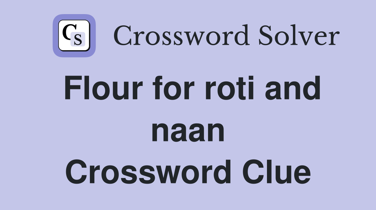 Flour for roti and naan Crossword Clue Answers Crossword Solver